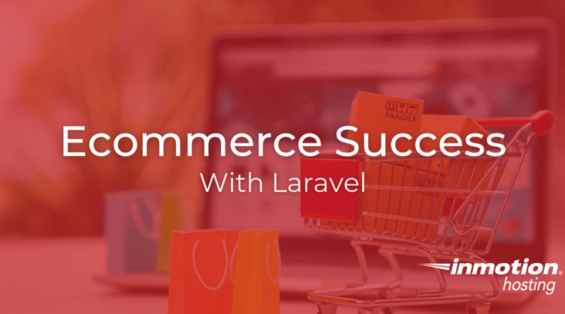 Ecommerce Success With Laravel - InMotion Hosting Blog